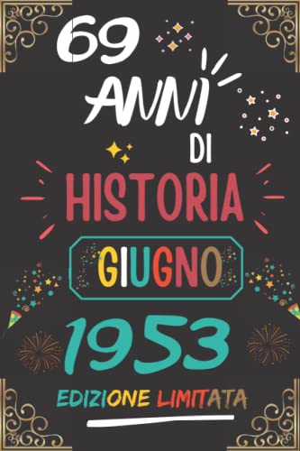 CUADERNO, 69 AÑOS DE HISTORIA JUNIO 1953 EDICIÓN LIMITADA: Regalo de 69 cumpleaños para mujeres y hombres, ideas de 69 cumpleaños... un cumpleaños... ... regalo de 69 cumpleaños para él/ella.