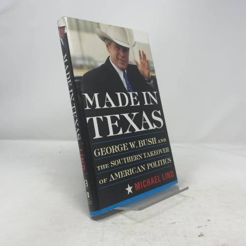 Made in Texas: George W. Bush and the Southern Takeover of American Politics