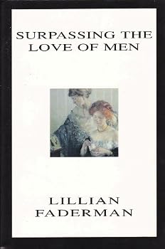 Surpassing the Love of Men: Romantic Friendship and Love Between Women from the Renaissance to the Present