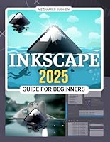 Inkscape 2025 Guide for Beginners: Mastering Digital Design Techniques with Essential Tools and Advanced Applications B0DFVN667P Book Cover