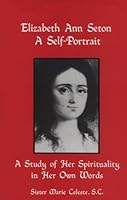 Elizabeth Ann Seton: A Self Portrait (1774-1821) A study of Her Spirituality in Her Own Words 0913382531 Book Cover