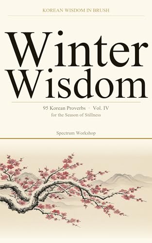 Korean Wisdom in Brush: Vol. IV — Winter Wisdom: 95 Korean Proverbs and Wisdom Phrases