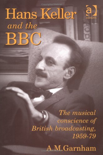 Hans Keller and the Bbc: The Musical Conscience of British Broadcasting, 1959-79: The Musical Conscience of British Broadcasting 1959-1979