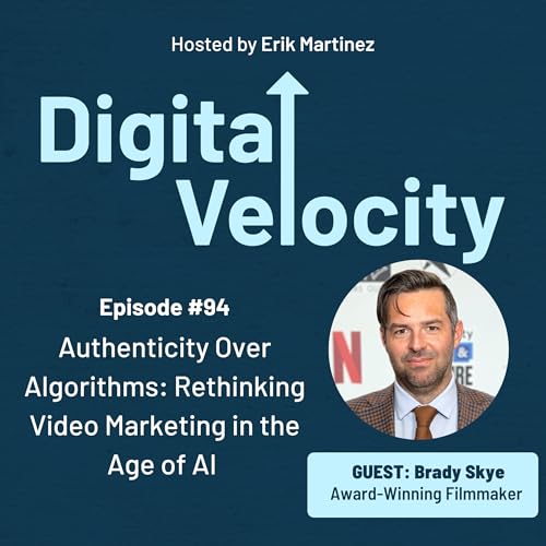 Episode 94: Authenticity Over Algorithms: Rethinking Video Marketing in the Age of AI with Brady Skye