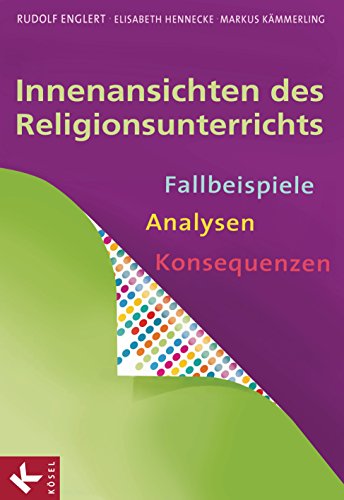 Innenansichten des Religionsunterrichts: Fallbeispiele – Analysen – Konsequenzen (German Edition)