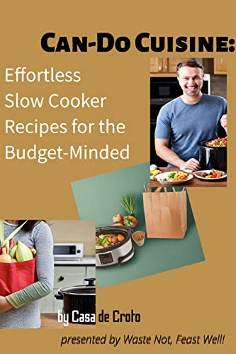 Can-Do Cuisine: Effortless Slow Cooker Recipes for the Budget-Minded