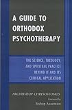 A Guide to Orthodox Psychotherapy: The Science, Theology, and Spiritual Practice Behind It and Its Clinical Applications