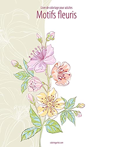 Livre de coloriage pour adultes Motifs fleuris 1 (French Edition)