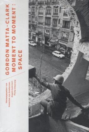 Amazon.co.jp: Gordon Matta-Clark: Moment to Moment: Space : 本