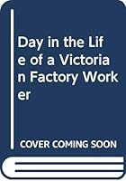 A Day In The Life Of A Victorian Factory Worker 0049421123 Book Cover