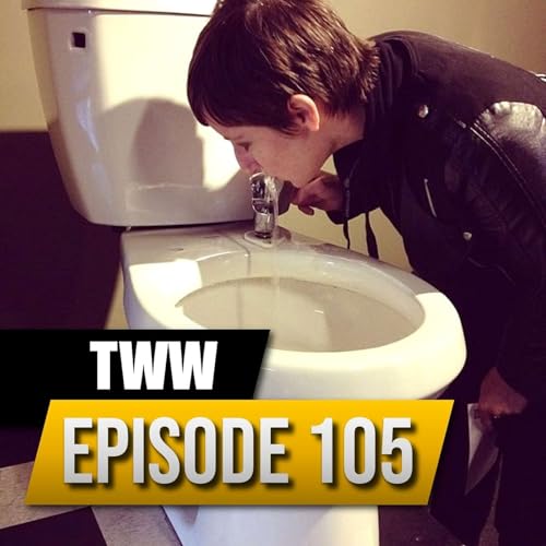TWW: E105 &ndash; Would ya drink Toilet Water for $200?!?!