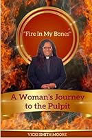 Fire In My Bones: A Woman's Journey To the Pulpit B0F57PCNB3 Book Cover