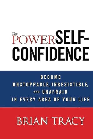 The Power of Self-Confidence: Become Unstoppable, Irresistible, and Unafraid in Every Area of Your Life  book cover
