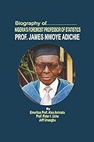 BIOGRAPHY OF NIGERIA’S FOREMOST PROFESSOR OF STATISTICS, EMERITUS PROFESSOR JAMES NWOYE ADICHIE B08SH1CBR9 Book Cover