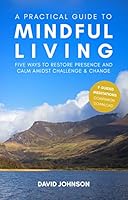 A Practical Guide to Mindful Living: Five Ways to Restore Presence and Calm Amidst Challenge & Change 1399921096 Book Cover