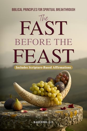The Fast Before the Feast: Biblical Principles for Spiritual Breakthrough