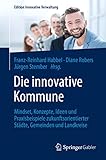 kommune 1  Die innovative Kommune: Mindset, Konzepte, Ideen und Praxisbeispiele zukunftsorientierter Städte, Gemeinden und Landkreise (Edition Innovative Verwaltung)