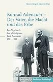 Konrad Adenauer - Der Vater, die Macht und das Erbe: Das Tagebuch des Monsignore Paul Adenauer 1961-1966 - Herausgeber: Hanns Jürgen Küsters Paul Adenauer 