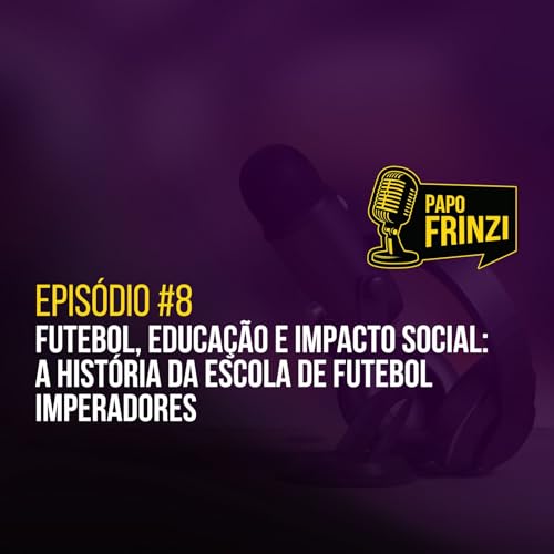Epis&oacute;dio #8 &ndash; Futebol, Educa&ccedil;&atilde;o e Impacto Social: A hist&oacute;ria da Escola de Futebol Imperadores