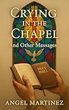 Crying in the Chapel: And Other Messages
