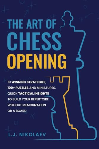 The Art of Chess Opening: 10 Winning Strategies, 100+ Puzzles and Miniatures, Quick Tactical...