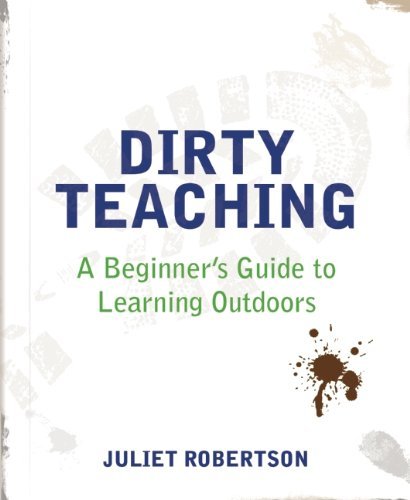 By Juliet Robertson - Dirty Teaching: A Beginner'S Guide To Learning Outdoors
