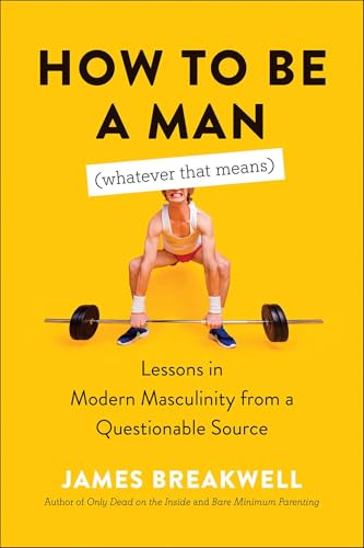 How to Be a Man (Whatever That Means): Lessons in Modern Masculinity from a Questionable Source