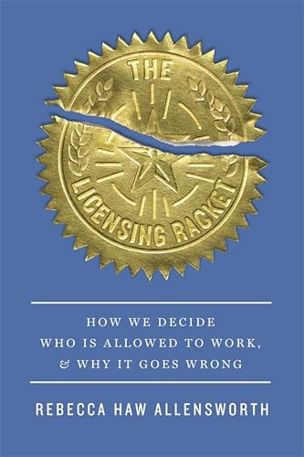 The Licensing Racket: How We Decide Who Is Allowed to Work, and Why It Goes Wrong (English Edition)