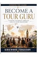 BECOME A TOUR GURU: Guiding Tourists Abroad and in Your Backyard (Conquer the Globe Series) B0D5LWWPSL Book Cover