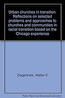Urban churches in transition: Reflections on selected problems and approaches to churches and communities in racial transition based on the Chicago experience 0829803556 Book Cover