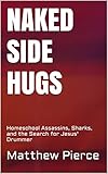 Naked Side Hugs: Homeschool Assassins, Sharks, and the Search for Jesus' Drummer