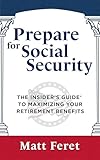 Prepare for Social Security: The Insider’s Guide to Maximizing Your Retirement Benefits (The Insider's Guides Book 2)