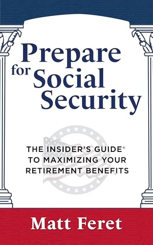Prepare for Social Security: The Insider’s Guide to Maximizing Your Retirement Benefits (The Insider's Guides Book 2)