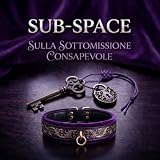 SUB-SPACE - Sulla sottomissione consapevole