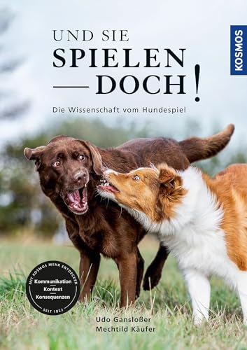 Und sie spielen doch!: Die Wissenschaft vom Hundespiel - Kommunikation, Kontext, Konsequenzen