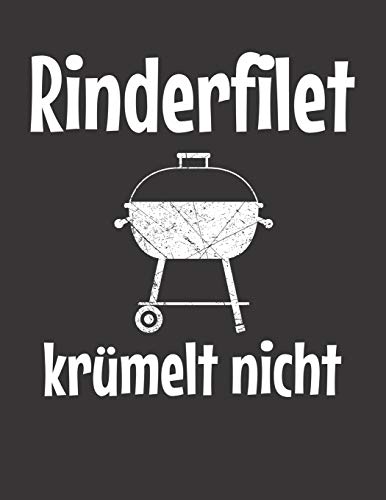 Mein Grillbuch: ♦ deine eigenen Grillrezepte auf einen Blick ♦ Vorausgefülltes Grillprotokoll für deine eigenen Rezepte und Fleisch-Kreationen ♦ ... Rinderfilet krümelt nicht 5 (German Edition)