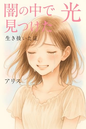 闇の中で見つけた光: 虐待・DV・裏切りを越えてーーシングルマザーがたどり着いた希望 (Alice Books)