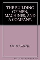 The Building of Men, Machines, and a Company: Ingersoll-Rand B0007AHX1W Book Cover