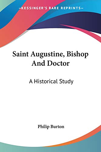 Saint Augustine, Bishop And Doctor: A Historical Study
