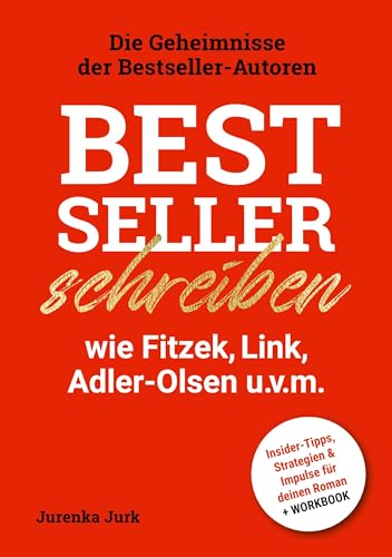 Bestseller schreiben wie Fitzek, Link, Adler-Olsen u.v.m.: Die Geheimnisse der Bestseller-Autoren - Insider-Tipps, Strategien & Impulse für deinen Roman