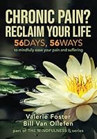 Chronic Pain? Reclaim Your Life : 56 Days, 56 Ways to Mindfully Ease Your Pain and Suffering 1734722037 Book Cover