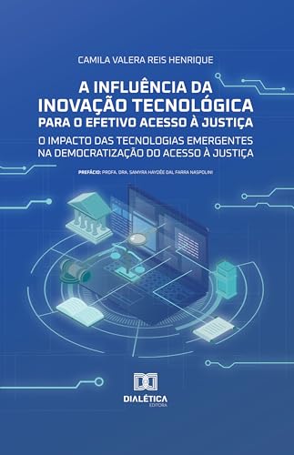 A Influência da Inovação Tecnológica para o Efetivo Acesso à Justiça: O Impacto das Tecnologias Emergentes na Democratização do Acesso à Justiça