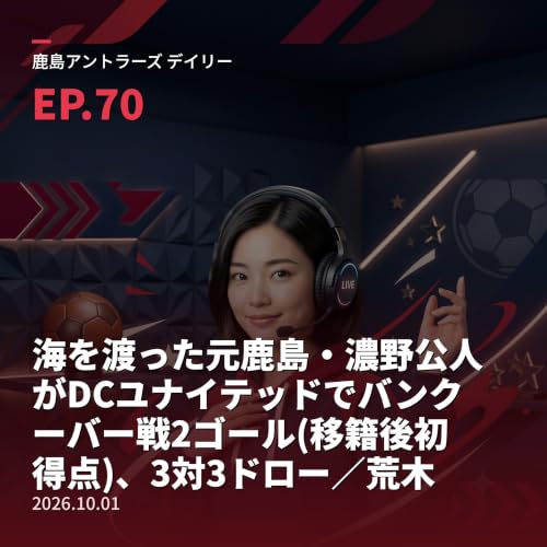 #70 海を渡った元鹿島・濃野公人がDCユナイテッドでバンクーバー戦2ゴール(移籍後初得点)、3対3ドロー／荒木遼太郎もベルギーで奮闘／リーグ再開は10月9日ホーム・ガンバ大阪戦／【栄光の軌跡・名選手編㉝】3連覇を支えた高さのFW・田代有三（2026年10月1日）