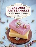 Jabón Artesanal: Guía para Aprender Paso a Paso a Elaborar Auténticos Jabones Naturales de Manera Facíl (COSMETICA ARTESANAL CASERA)