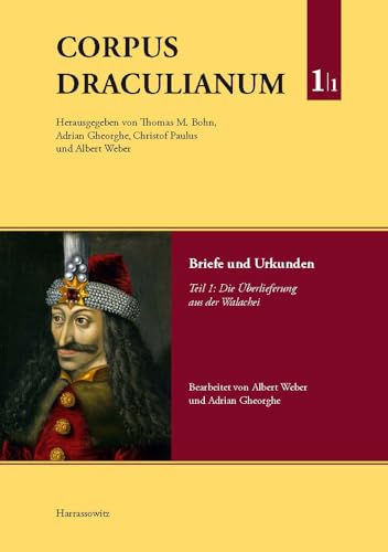 Corpus Draculianum. Dokumente Und Chroniken Zum Walachischen Fursten Vlad Dem Pfahler 1448-1650: Band 1: Briefe Und Urkunden. Teil 1: Die Uberlieferung Aus Der Walachei (German Edition)