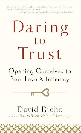 Daring to Trust: Opening Ourselves to Real Love and Intimacy