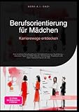 Berufsorientierung für Mädchen: Karrierewege entdecken: Ihre fundierte Berufswahl vom Schulabschluss zur Ausbildung – inklusive Tipps für MINT-Berufe, ... Praktikum und mehr Selbstvertrauen im Job.