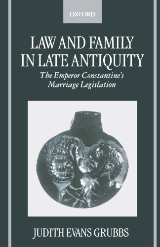Law and Family in Late Antiquity: The Emperor Constantine's Marriage Legislation