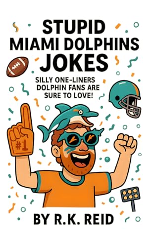 Stupid Miami Dolphins Jokes: Great To Give As Miami Dolphins Gifts For Him, Her, Dad &...
