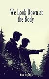 We Look Down at the Body